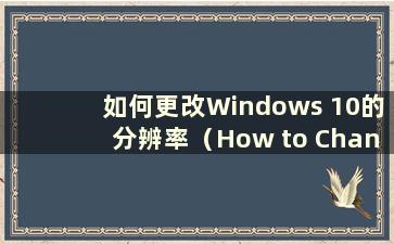 如何更改Windows 10的分辨率（How to Change the resolution of Windows 10）